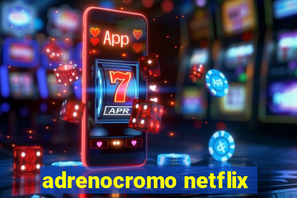 adrenocromo netflix